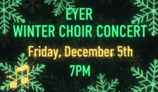 Winter Choir Concert - Join us for the Eyer Winter Choir Concert on Friday, December 5th at 7 PM in the Eyer Auditorium! Celebrate the hard work and talent of our students, all Eyer families and the public are welcome!